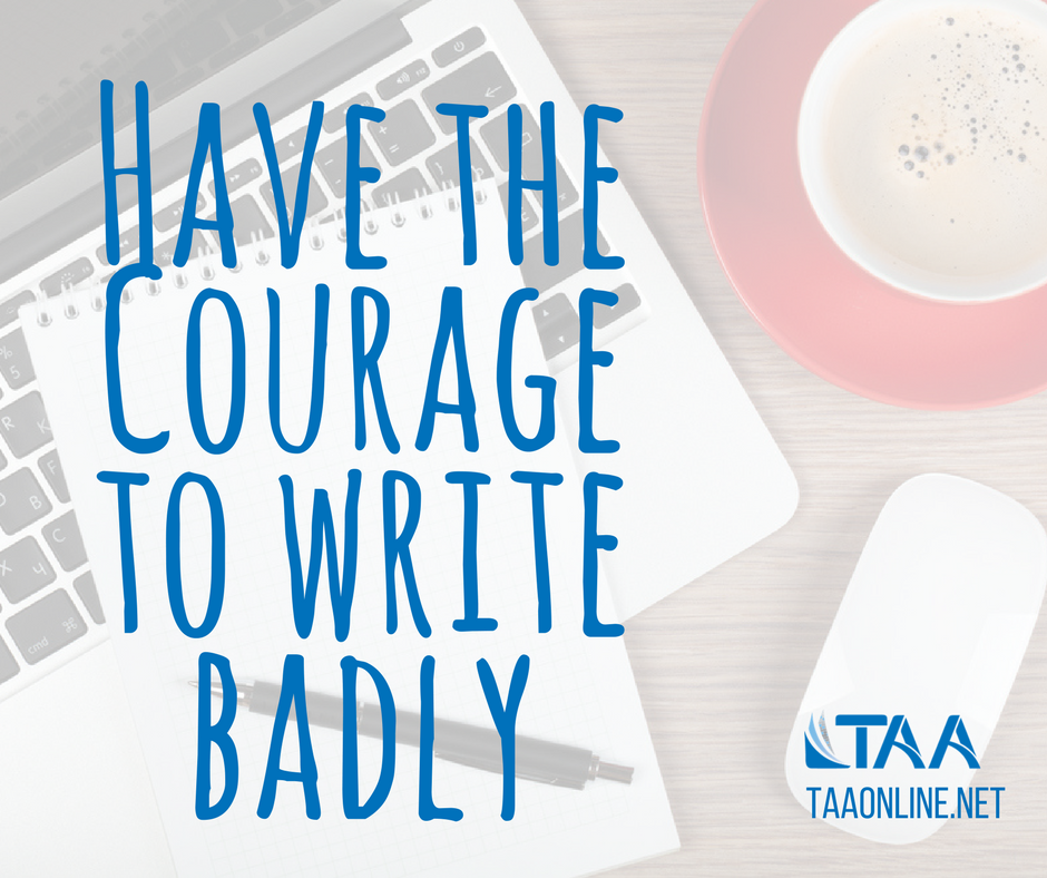 Have the courage to write badly